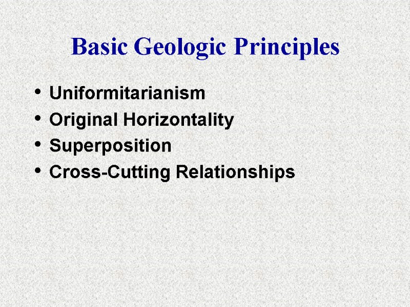 Basic Geologic Principles Uniformitarianism Original Horizontality Superposition Cross-Cutting Relationships